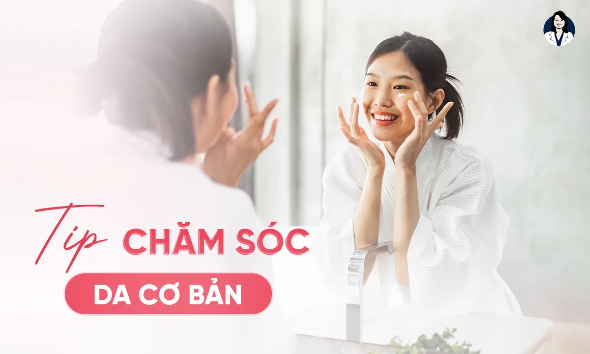 Cách Chăm Sóc Da Đơn Giản Cho Người Mới Bắt Đầu