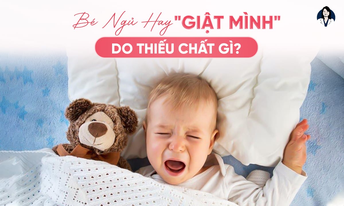 [Giải Đáp] Bé Ngủ Hay Giật Mình Là Thiếu Chất Gì?