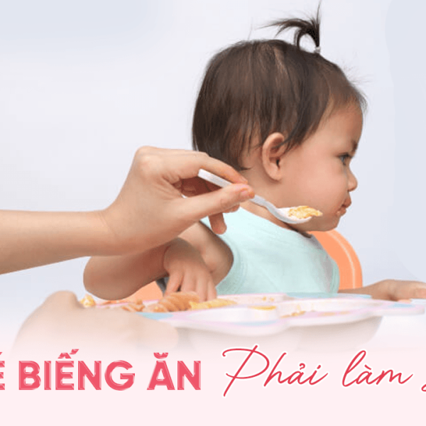Bé Biếng Ăn Phải Làm Sao – Mách Mẹ Típ Cho Bé Ăn Ngon Miệng